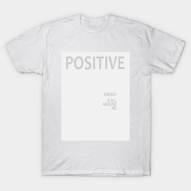 Positive energy is all around me, Law of attraction T-Shirt by FlyingWhale369